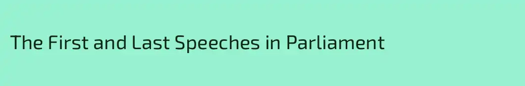 The First and Last Speeches in Parliament